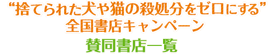“犬や猫の殺処分をゼロにする”全国書店キャンペーン 賛同書店一覧